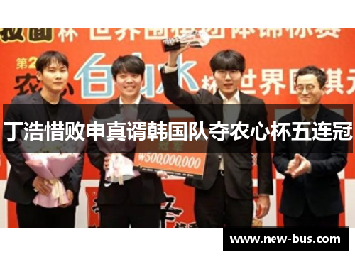 丁浩惜败申真谞韩国队夺农心杯五连冠